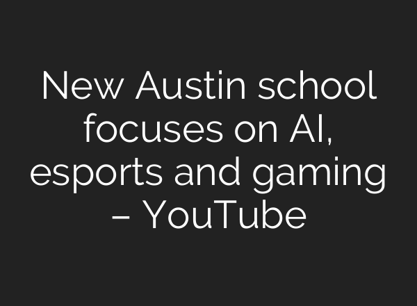 New Austin school focuses on <b>AI</b>, esports and gaming – YouTube