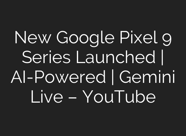 New Google Pixel 9 Series Launched | <b>AI</b>-Powered | Gemini Live – YouTube
