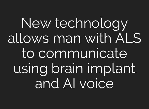 New technology allows man with ALS to communicate using brain implant and <b>AI</b> voice
