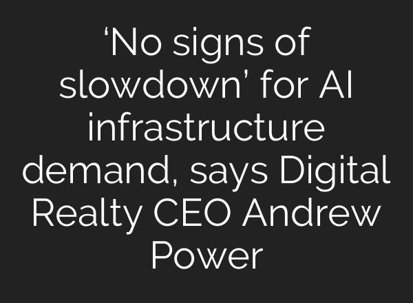 ‘No signs of slowdown’ for <b>AI</b> infrastructure demand, says Digital Realty CEO Andrew Power
