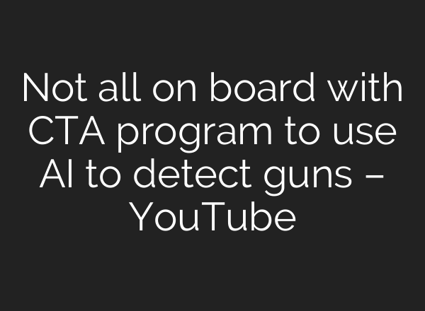Not all on board with CTA program to use <b>AI</b> to detect guns – YouTube