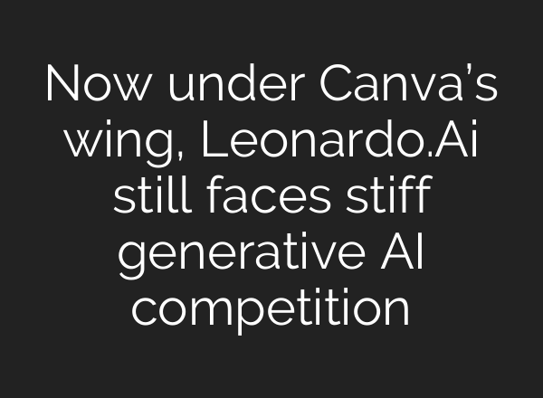 Now under Canva’s wing, Leonardo.Ai still faces stiff generative AI competition
