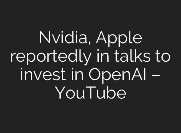 Nvidia, Apple reportedly in talks to invest in OpenAI – YouTube