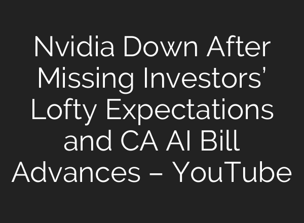 Nvidia Down After Missing Investors’ Lofty Expectations and CA <b>AI</b> Bill Advances – YouTube