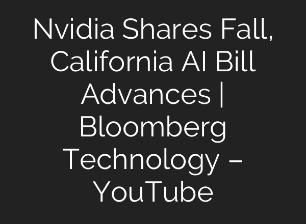 Nvidia Shares Fall, California <b>AI</b> Bill Advances | Bloomberg Technology – YouTube