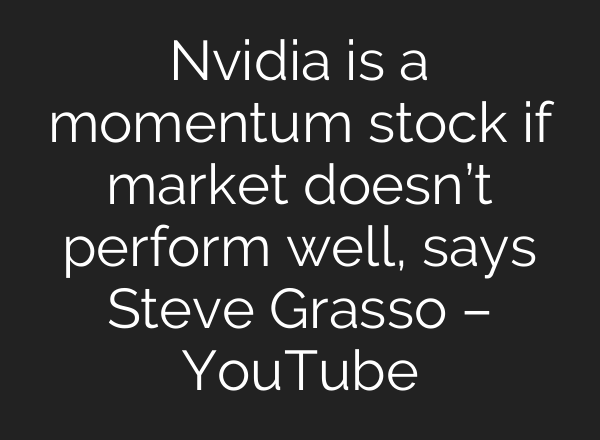 Nvidia is a momentum stock if market doesn’t perform well, says Steve Grasso – YouTube