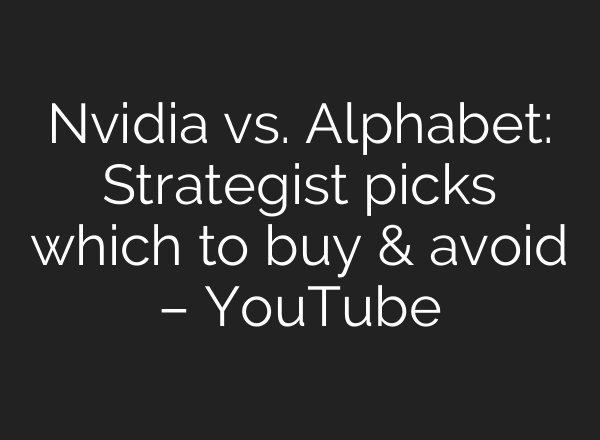 Nvidia vs. Alphabet: Strategist picks which to buy & avoid – YouTube