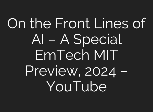 On the Front Lines of <b>AI</b> – A Special EmTech MIT Preview, 2024 – YouTube