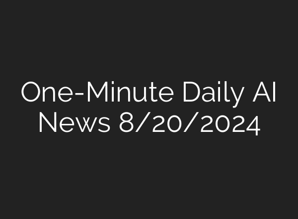 One-Minute Daily AI News 8/20/2024