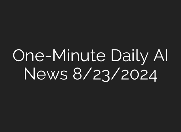 One-Minute Daily AI News 8/23/2024