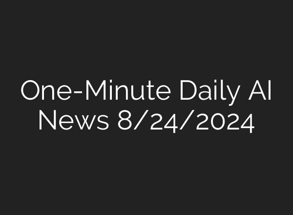 One-Minute Daily AI News 8/24/2024