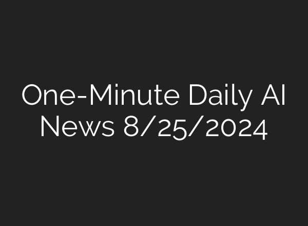 One-Minute Daily AI News 8/25/2024