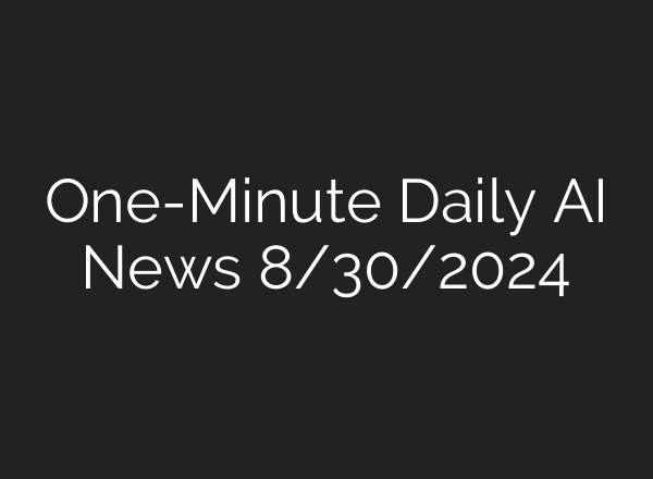 One-Minute Daily AI News 8/30/2024
