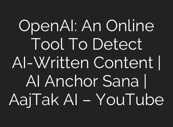 OpenAI: An Online Tool To Detect <b>AI</b>-Written Content | <b>AI</b> Anchor Sana | AajTak <b>AI</b> – YouTube
