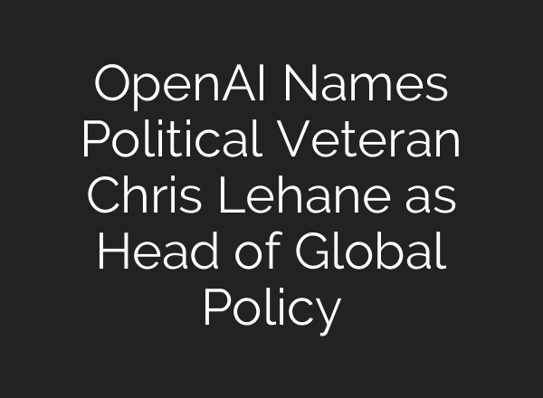 <b>OpenAI</b> Names Political Veteran Chris Lehane as Head of Global Policy