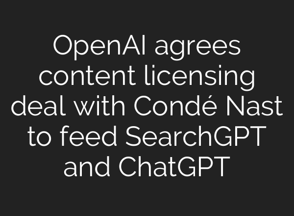 OpenAI agrees content licensing deal with Condé Nast to feed SearchGPT and <b>ChatGPT</b>