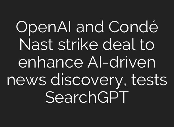 OpenAI and Condé Nast strike deal to enhance AI-driven news discovery, tests SearchGPT
