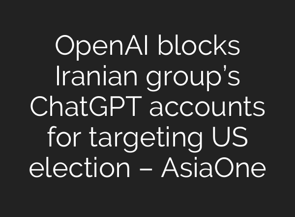 <b>OpenAI</b> blocks Iranian group’s ChatGPT accounts for targeting US election – AsiaOne