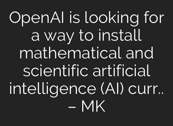 <b>OpenAI</b> is looking for a way to install mathematical and scientific artificial intelligence (AI) curr.. – MK