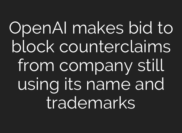 <b>OpenAI</b> makes bid to block counterclaims from company still using its name and trademarks