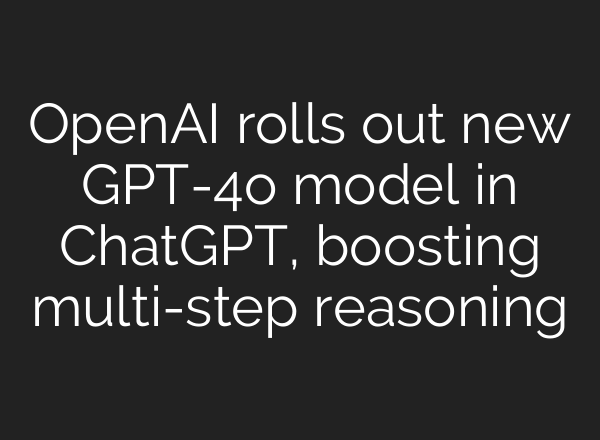 OpenAI rolls out new GPT-4o model in <b>ChatGPT</b>, boosting multi-step reasoning