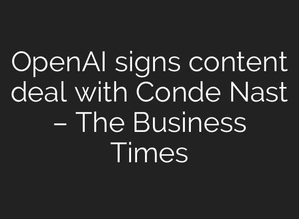 <b>OpenAI</b> signs content deal with Conde Nast – The Business Times