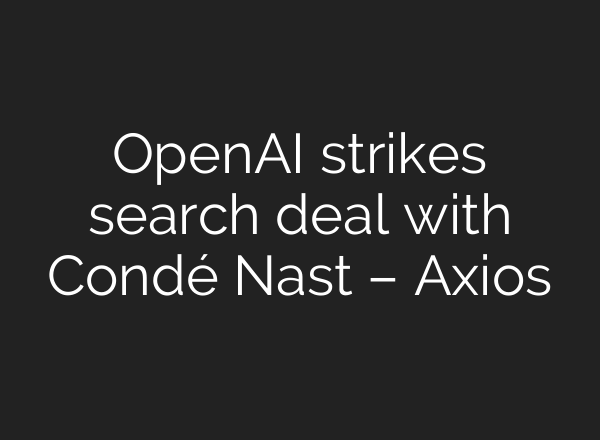 OpenAI strikes search deal with Condé Nast – Axios