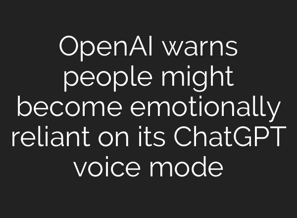 OpenAI warns people might become emotionally reliant on its <b>ChatGPT</b> voice mode