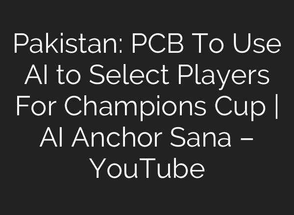 Pakistan: PCB To Use <b>AI</b> to Select Players For Champions Cup | <b>AI</b> Anchor Sana – YouTube