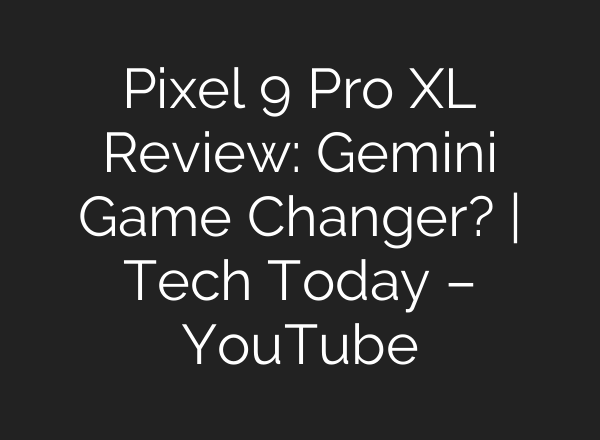 Pixel 9 Pro XL Review: Gemini Game Changer? | Tech Today – YouTube