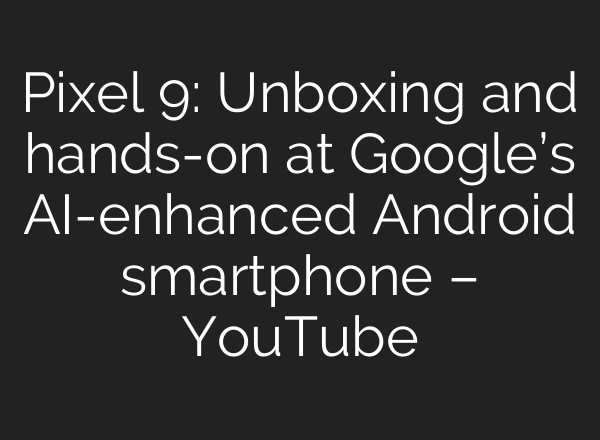 Pixel 9: Unboxing and hands-on at Google’s <b>AI</b>-enhanced Android smartphone – YouTube