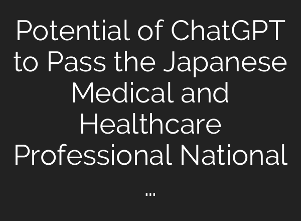Potential of <b>ChatGPT</b> to Pass the Japanese Medical and Healthcare Professional National …