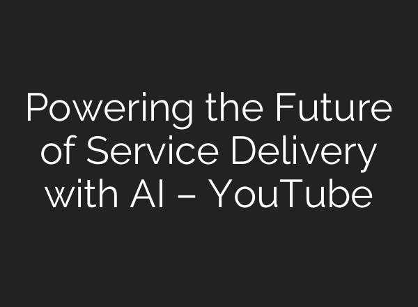 Powering the Future of Service Delivery with <b>AI</b> – YouTube