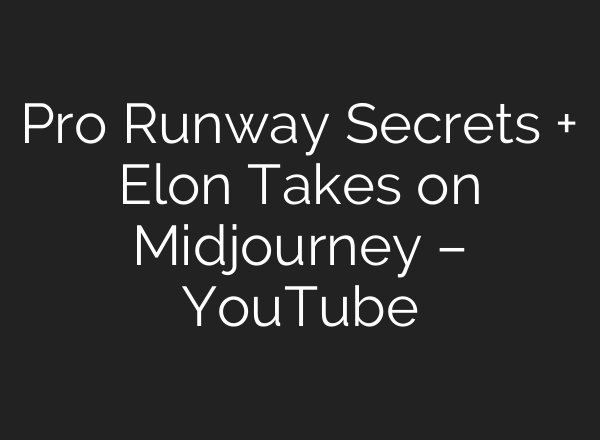 Pro Runway Secrets + Elon Takes on Midjourney – YouTube