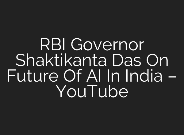 RBI Governor Shaktikanta Das On Future Of <b>AI</b> In India – YouTube