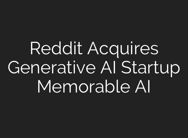 Reddit Acquires Generative AI Startup Memorable AI