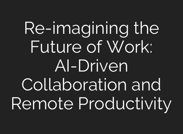 Re-imagining the Future of Work: <b>AI</b>-Driven Collaboration and Remote Productivity