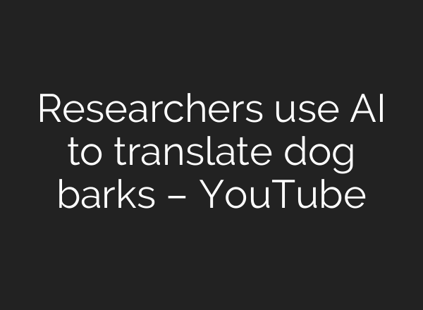 Researchers use <b>AI</b> to translate dog barks – YouTube