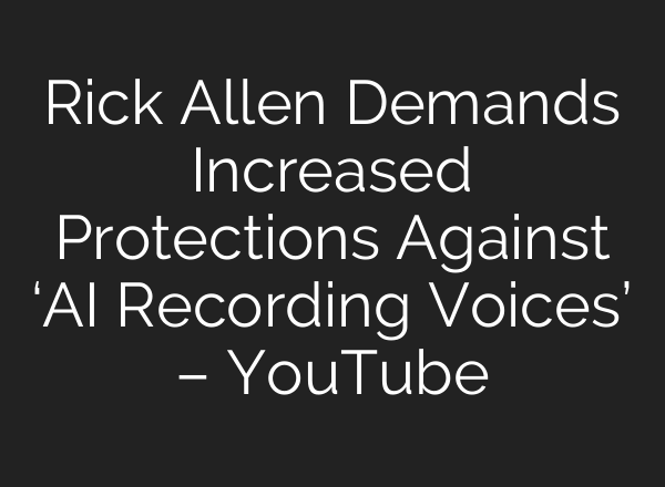 Rick Allen Demands Increased Protections Against ‘<b>AI</b> Recording Voices’ – YouTube