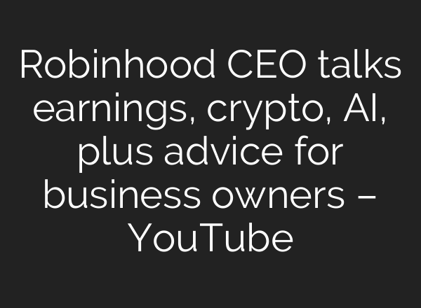 Robinhood CEO talks earnings, crypto, <b>AI</b>, plus advice for business owners – YouTube