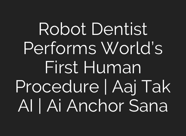 Robot Dentist Performs World’s First Human Procedure | Aaj Tak <b>AI</b> | <b>Ai</b> Anchor Sana