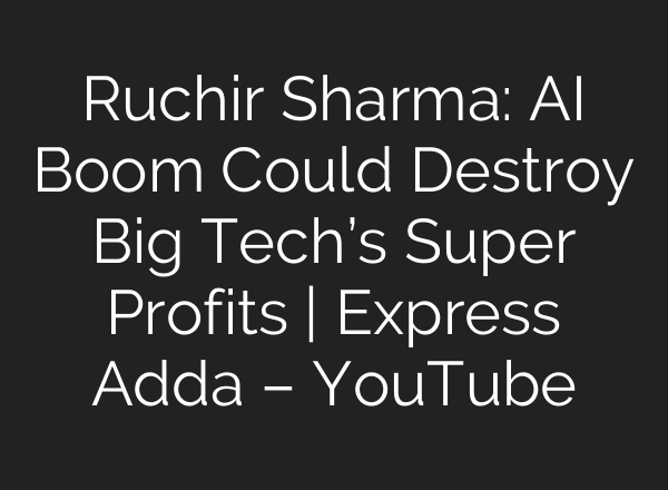 Ruchir Sharma: <b>AI</b> Boom Could Destroy Big Tech’s Super Profits | Express Adda – YouTube