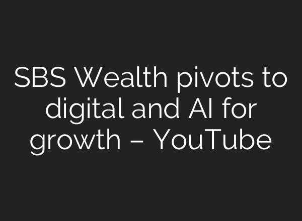SBS Wealth pivots to digital and <b>AI</b> for growth – YouTube