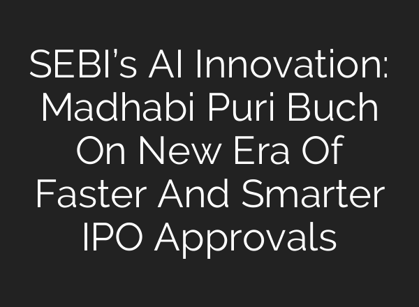 SEBI’s <b>AI</b> Innovation: Madhabi Puri Buch On New Era Of Faster And Smarter IPO Approvals