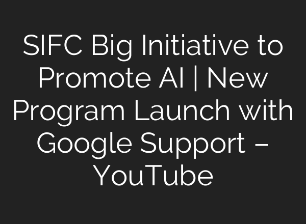 SIFC Big Initiative to Promote <b>AI</b> | New Program Launch with Google Support – YouTube