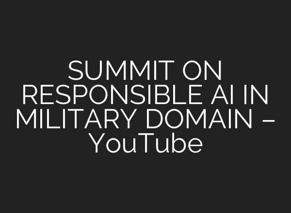 SUMMIT ON RESPONSIBLE <b>AI</b> IN MILITARY DOMAIN – YouTube