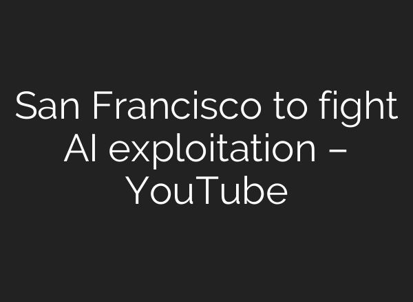 San Francisco to fight <b>AI</b> exploitation – YouTube