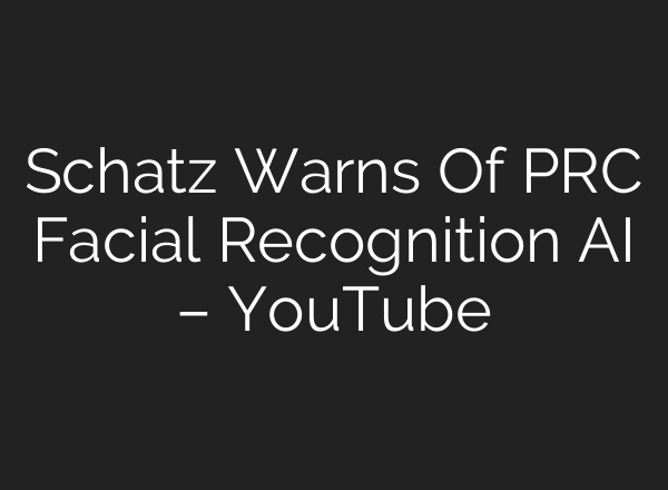 Schatz Warns Of PRC Facial Recognition <b>AI</b> – YouTube