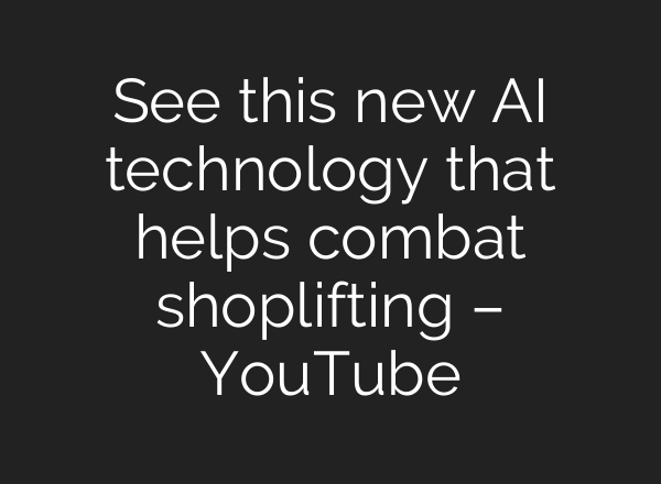 See this new <b>AI</b> technology that helps combat shoplifting – YouTube