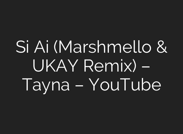 Si <b>Ai</b> (Marshmello & UKAY Remix) – Tayna – YouTube